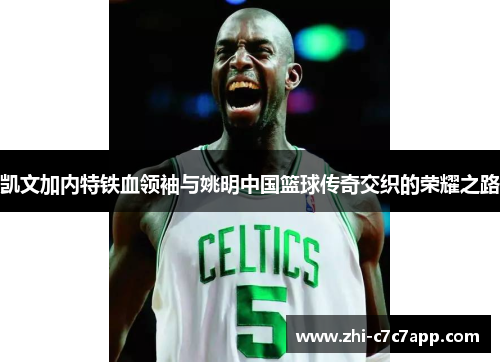凯文加内特铁血领袖与姚明中国篮球传奇交织的荣耀之路